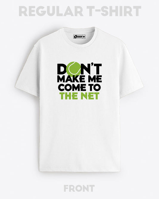 DON'T MAKE ME COME TO THE NET T-SHIRT