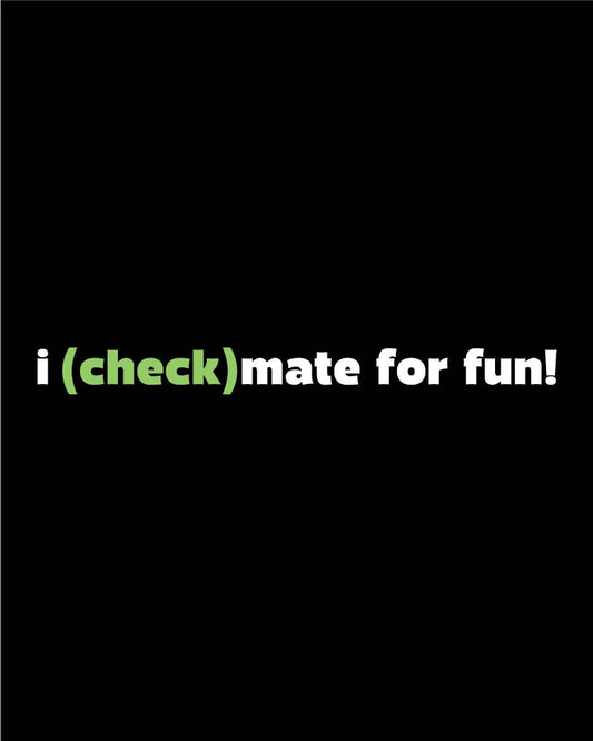 I CHECKMATE FOR FUN T-SHIRT